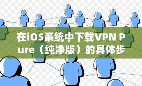 在iOS系统中下载VPN Pure（纯净版）的具体步骤如下