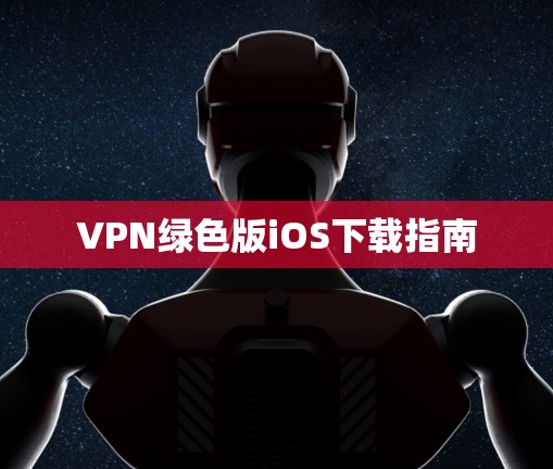 VPN绿色版iOS下载指南
