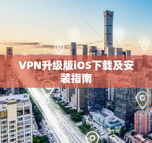 VPN升级版iOS下载及安装指南