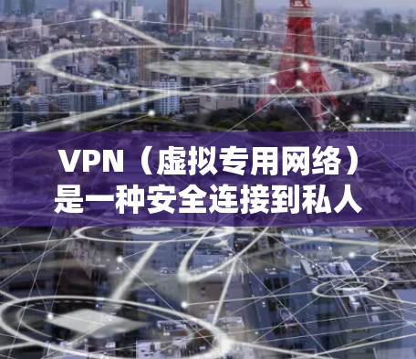 VPN（虚拟专用网络）是一种安全连接到私人网络的方式，允许用户访问被限制的网站或加密通信。以下是使用VPN软件的详细教程，涵盖Windows和Mac用户