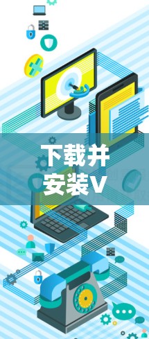 下载并安装VPN客户端的过程可以分为以下几个步骤，详细说明如下