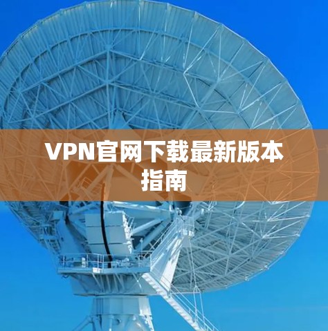 VPN官网下载最新版本指南