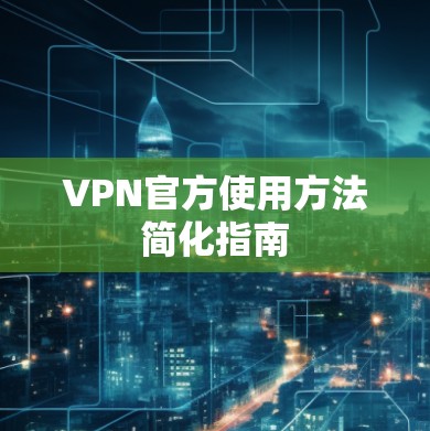 VPN官方使用方法简化指南