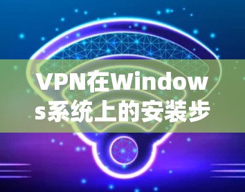 VPN在Windows系统上的安装步骤