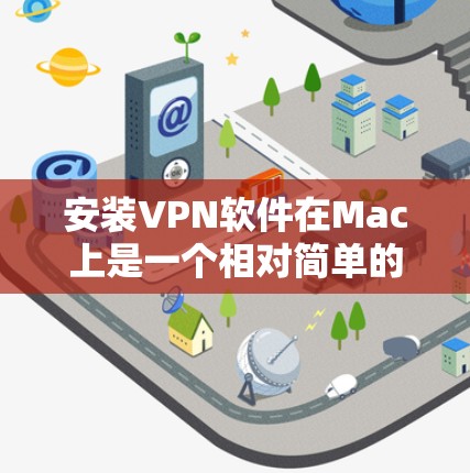安装VPN软件在Mac上是一个相对简单的过程，但具体步骤会因VPN服务提供商和所使用的协议而有所不同。以下是一些常见的VPN安装方法和注意事项，供你参考