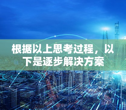 根据以上思考过程，以下是逐步解决方案
