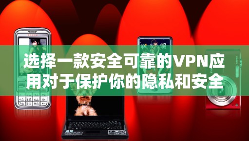 选择一款安全可靠的VPN应用对于保护你的隐私和安全非常重要。以下是几款知名且被广泛认可的VPN应用推荐，确保你能够做出明智的选择