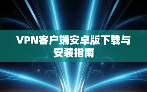 VPN客户端安卓版下载与安装指南