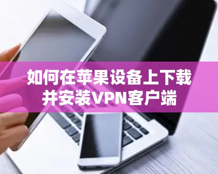如何在苹果设备上下载并安装VPN客户端