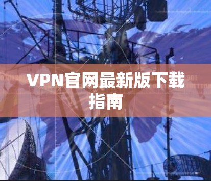 VPN官网最新版下载指南