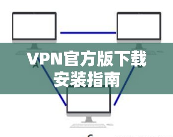 VPN官方版下载安装指南