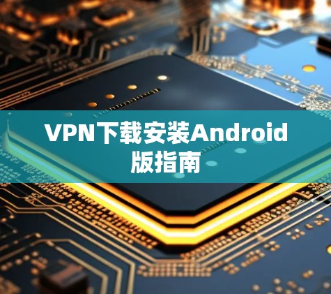 VPN下载安装Android版指南