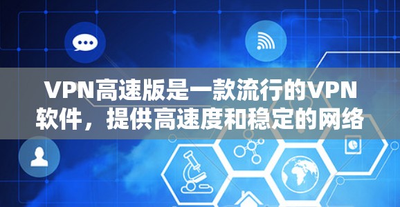 VPN高速版是一款流行的VPN软件，提供高速度和稳定的网络连接服务。以下是下载VPN高速版Windows版本的步骤