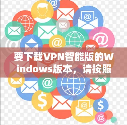 要下载VPN智能版的Windows版本，请按照以下步骤操作
