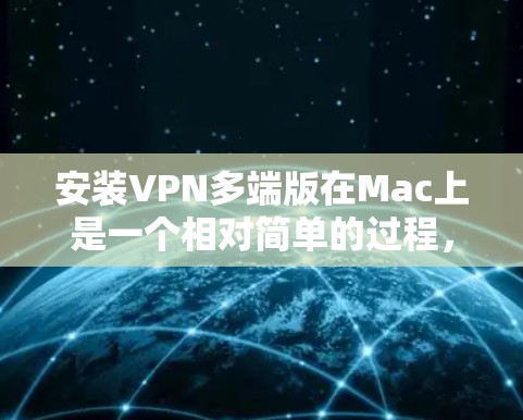 安装VPN多端版在Mac上是一个相对简单的过程，以下是详细的步骤指南
