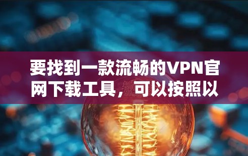 要找到一款流畅的VPN官网下载工具，可以按照以下步骤操作