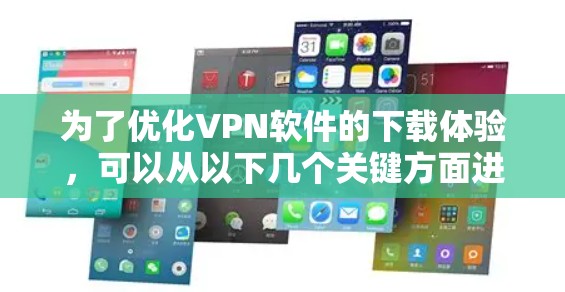 为了优化VPN软件的下载体验，可以从以下几个关键方面进行改进
