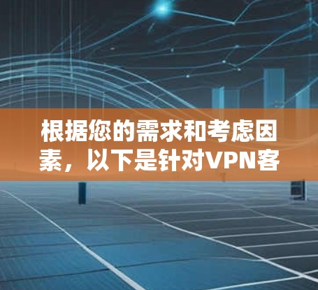 根据您的需求和考虑因素，以下是针对VPN客户端的推荐