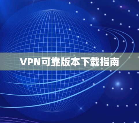 VPN可靠版本下载指南
