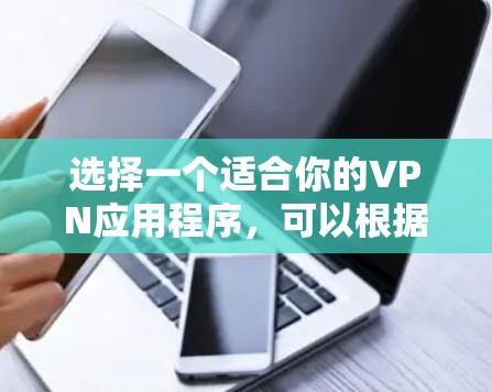 选择一个适合你的VPN应用程序，可以根据你的需求和预算来决定。以下是对热门VPN应用的总结，帮助你做出明智的选择