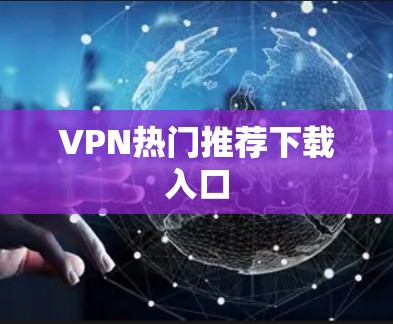 VPN热门推荐下载入口