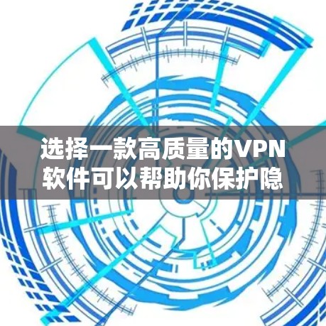 选择一款高质量的VPN软件可以帮助你保护隐私、提升网络安全和访问受限制的内容。以下是一些优质VPN软件的推荐，基于其安全性、速度和可用性