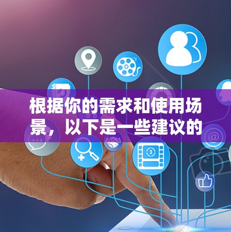 根据你的需求和使用场景，以下是一些建议的VPN软件推荐
