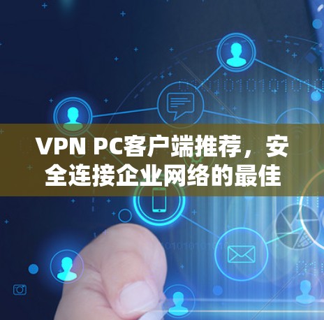 VPN PC客户端推荐，安全连接企业网络的最佳选择