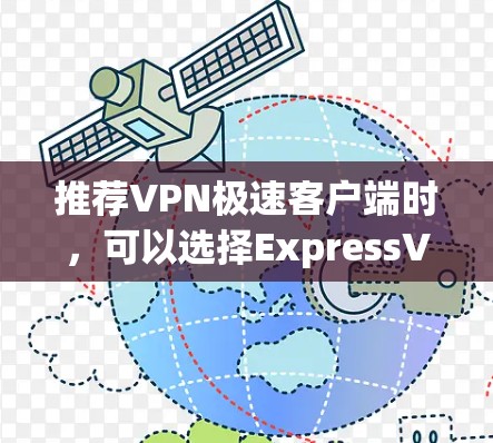 推荐VPN极速客户端时，可以选择ExpressVPN、NordVPN和Surfshark。每个选项都有其独特的优势，适合不同的用户需求