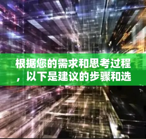 根据您的需求和思考过程，以下是建议的步骤和选择