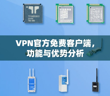 VPN官方免费客户端，功能与优势分析