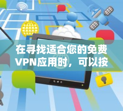 在寻找适合您的免费VPN应用时，可以按照以下步骤进行