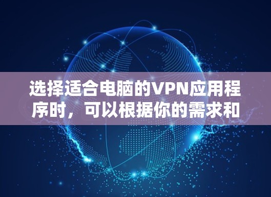 选择适合电脑的VPN应用程序时，可以根据你的需求和预算来决定。以下是一些推荐的VPN服务及其特点